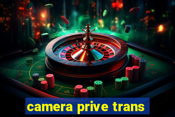 camera prive trans